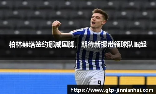 柏林赫塔签约挪威国脚，期待新援带领球队崛起
