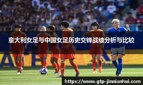 意大利女足与中国女足历史交锋战绩分析与比较
