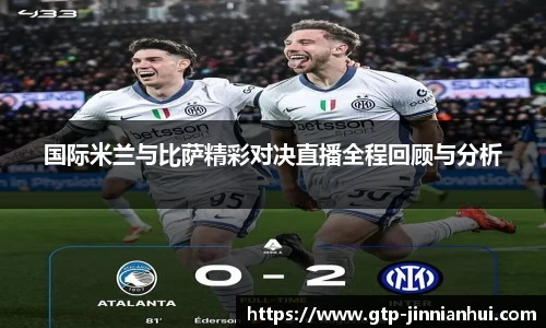 国际米兰与比萨精彩对决直播全程回顾与分析